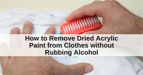 How to Remove Dried Acrylic Paint from Clothes Without Rubbing Alcohol: A Journey Through Unconventional Methods and a Dash of Whimsy